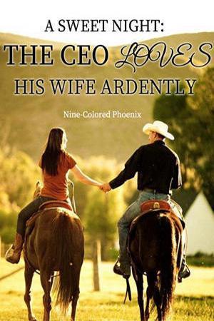 A Sweet Night The CEO Loves His Wife Ardently