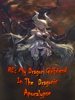 RE: My Dragon Girlfriend In The Dragonic Apocalypse-Novel
