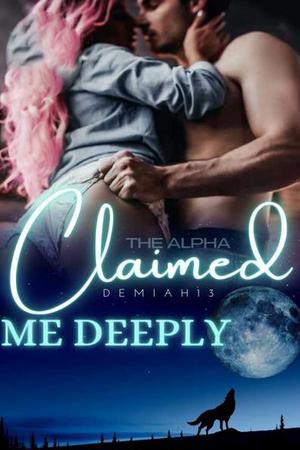 The Alpha Claimed Me Deeply by Demiah13