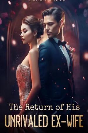 The Return of His Unrivaled Ex-Wife by Zara Gibbon
